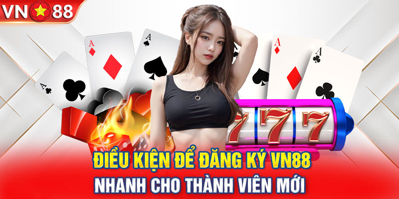 Hướng Dẫn Đăng Ký VN88 Chi Tiết Chỉ Trong 3 Phút 2 Điều kiện & yêu cầu khi đăng ký tài khoản VN88